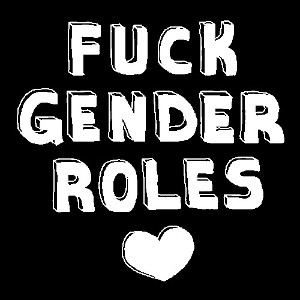 Fuck gender roles